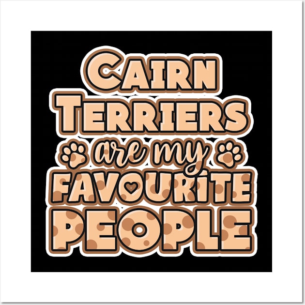 Cairn Terrier are my favourite people Wall Art by NeedsFulfilled